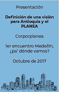 Definición de una visión para Antioquia y el PLANEA: su diagnóstico de problemas estructurales y el modo de gestión propuesta - Corpoplanea